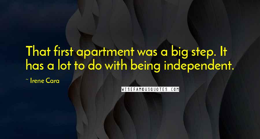 Irene Cara Quotes: That first apartment was a big step. It has a lot to do with being independent.