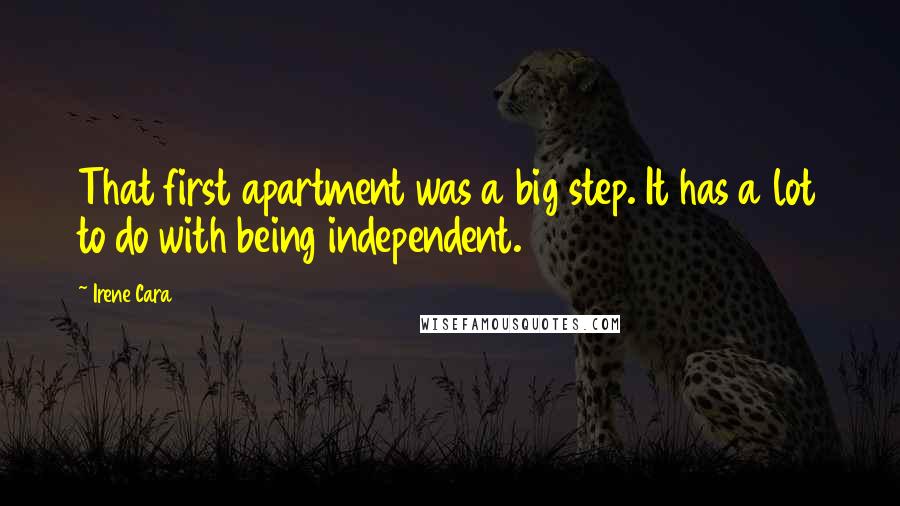 Irene Cara Quotes: That first apartment was a big step. It has a lot to do with being independent.