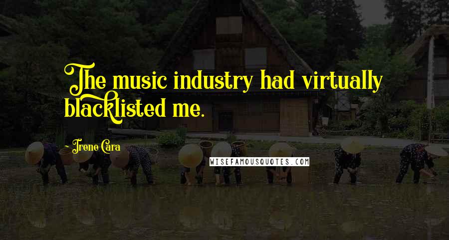 Irene Cara Quotes: The music industry had virtually blacklisted me.