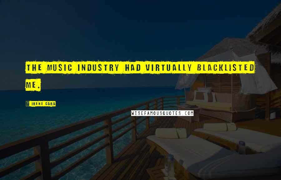 Irene Cara Quotes: The music industry had virtually blacklisted me.