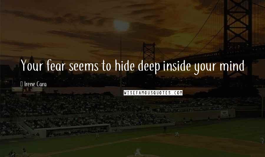 Irene Cara Quotes: Your fear seems to hide deep inside your mind