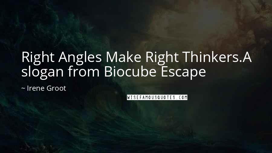 Irene Groot Quotes: Right Angles Make Right Thinkers.A slogan from Biocube Escape