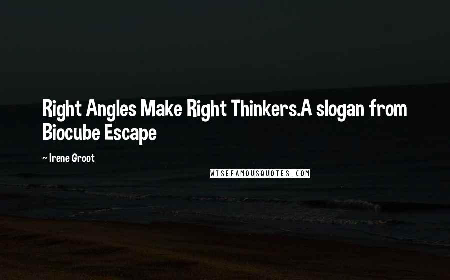 Irene Groot Quotes: Right Angles Make Right Thinkers.A slogan from Biocube Escape