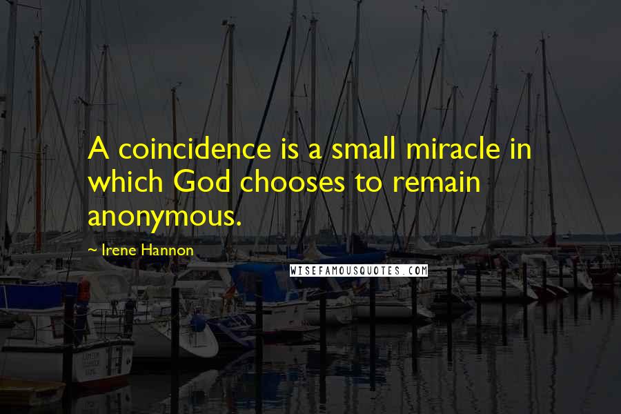 Irene Hannon Quotes: A coincidence is a small miracle in which God chooses to remain anonymous.