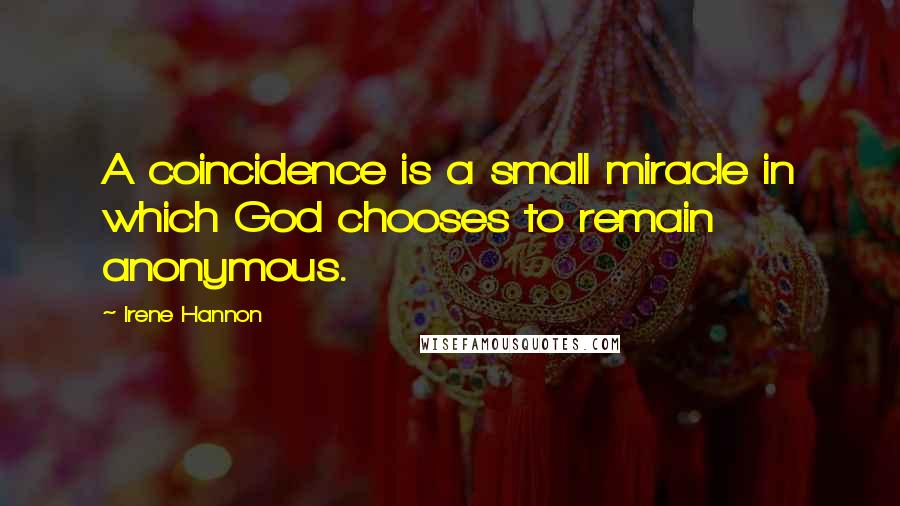 Irene Hannon Quotes: A coincidence is a small miracle in which God chooses to remain anonymous.