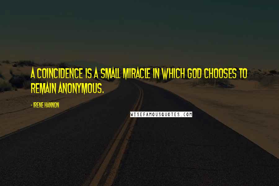 Irene Hannon Quotes: A coincidence is a small miracle in which God chooses to remain anonymous.