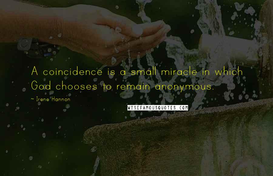 Irene Hannon Quotes: A coincidence is a small miracle in which God chooses to remain anonymous.