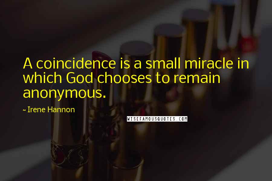 Irene Hannon Quotes: A coincidence is a small miracle in which God chooses to remain anonymous.