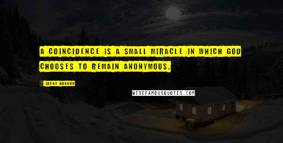 Irene Hannon Quotes: A coincidence is a small miracle in which God chooses to remain anonymous.