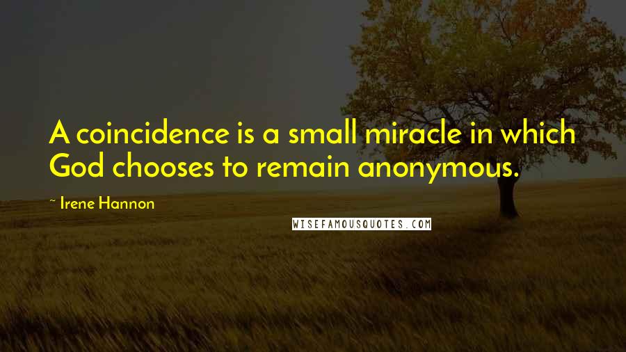 Irene Hannon Quotes: A coincidence is a small miracle in which God chooses to remain anonymous.