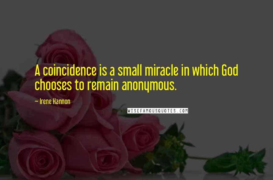 Irene Hannon Quotes: A coincidence is a small miracle in which God chooses to remain anonymous.