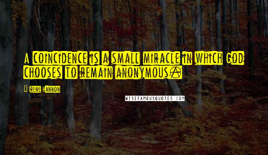 Irene Hannon Quotes: A coincidence is a small miracle in which God chooses to remain anonymous.