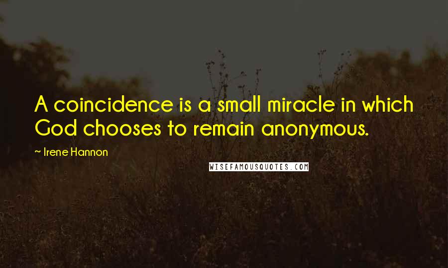 Irene Hannon Quotes: A coincidence is a small miracle in which God chooses to remain anonymous.