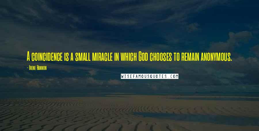 Irene Hannon Quotes: A coincidence is a small miracle in which God chooses to remain anonymous.