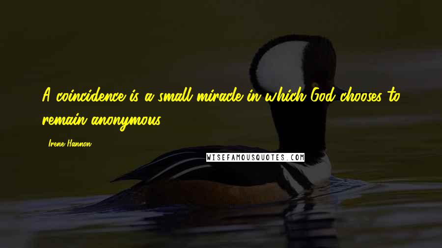 Irene Hannon Quotes: A coincidence is a small miracle in which God chooses to remain anonymous.