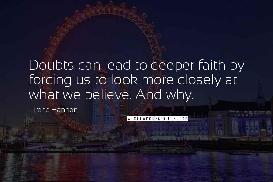 Irene Hannon Quotes: Doubts can lead to deeper faith by forcing us to look more closely at what we believe. And why.