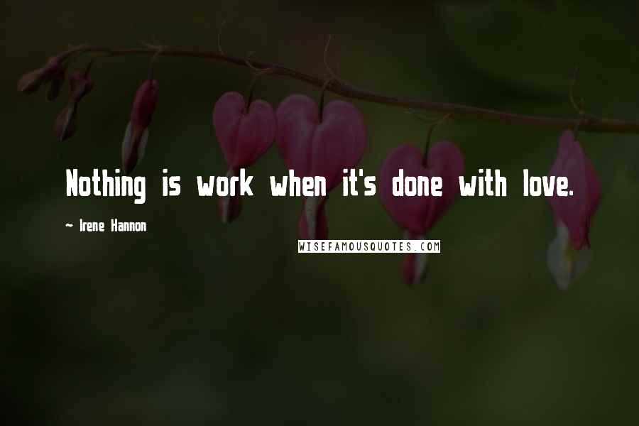 Irene Hannon Quotes: Nothing is work when it's done with love.