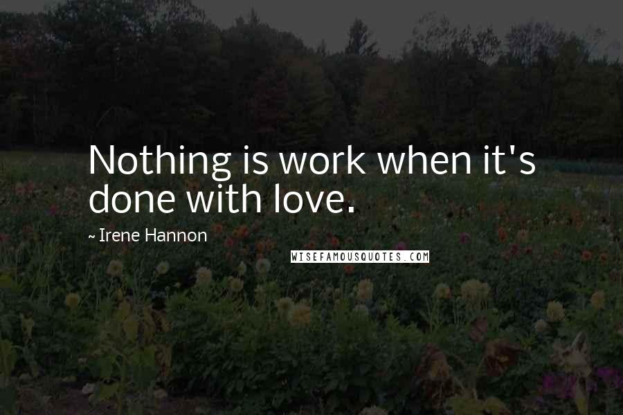 Irene Hannon Quotes: Nothing is work when it's done with love.