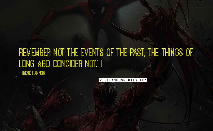 Irene Hannon Quotes: Remember not the events of the past, the things of long ago consider not.' I