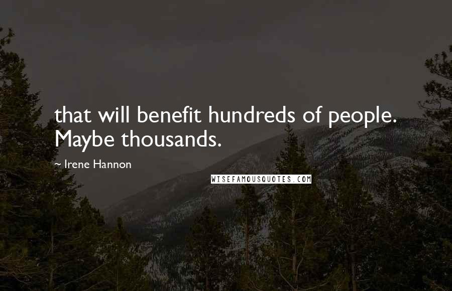 Irene Hannon Quotes: that will benefit hundreds of people. Maybe thousands.