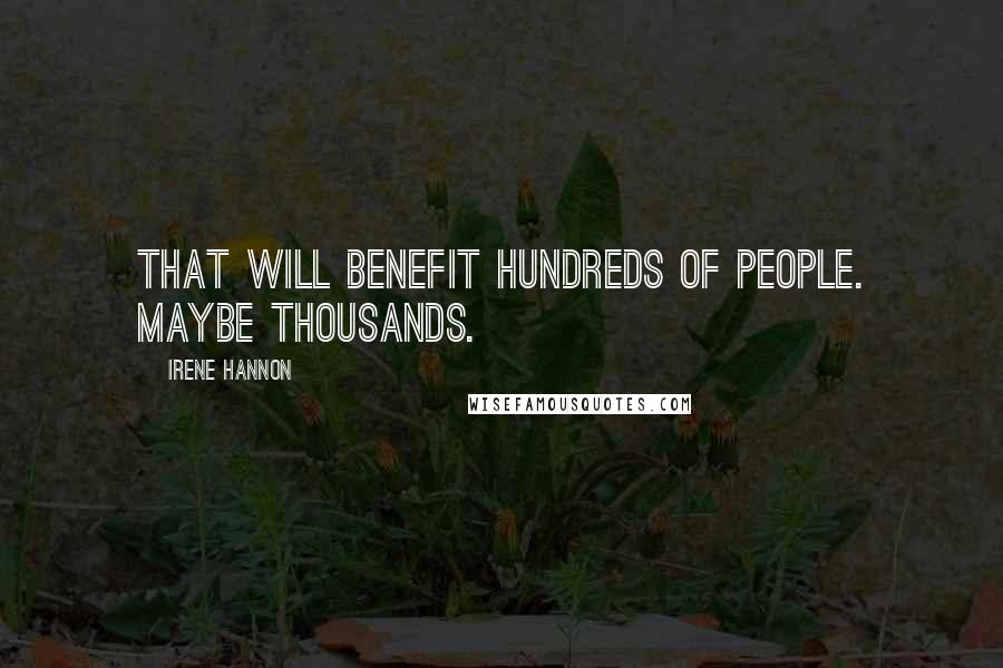 Irene Hannon Quotes: that will benefit hundreds of people. Maybe thousands.