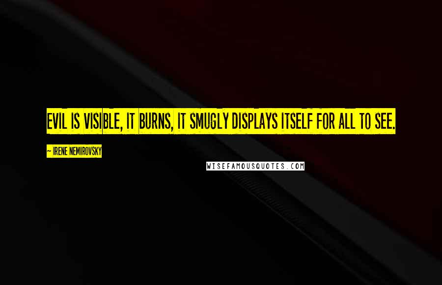 Irene Nemirovsky Quotes: Evil is visible, it burns, it smugly displays itself for all to see.