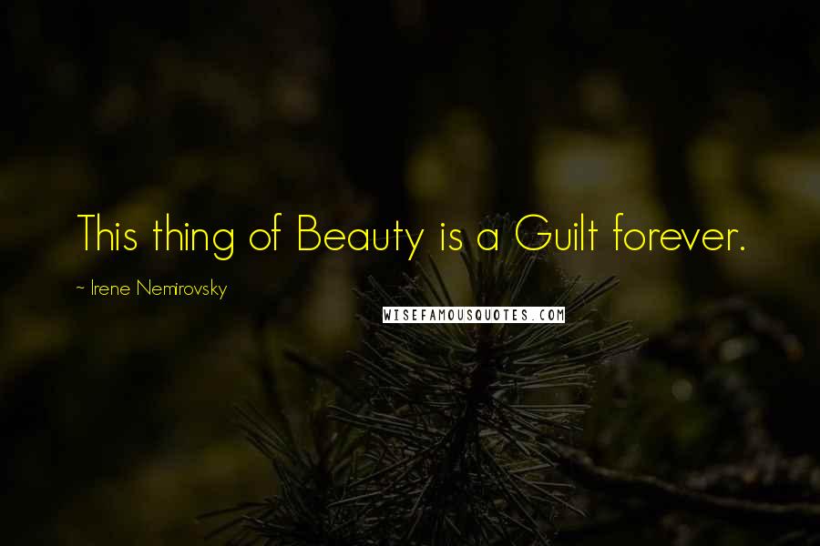 Irene Nemirovsky Quotes: This thing of Beauty is a Guilt forever.