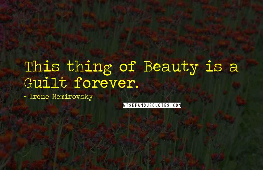 Irene Nemirovsky Quotes: This thing of Beauty is a Guilt forever.