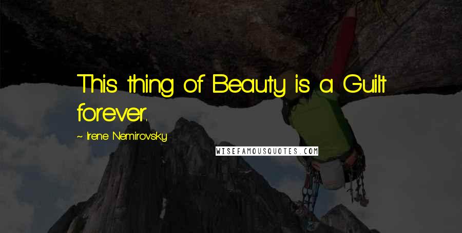 Irene Nemirovsky Quotes: This thing of Beauty is a Guilt forever.