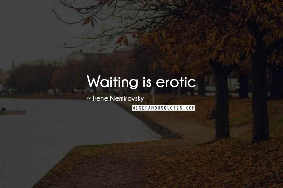 Irene Nemirovsky Quotes: Waiting is erotic
