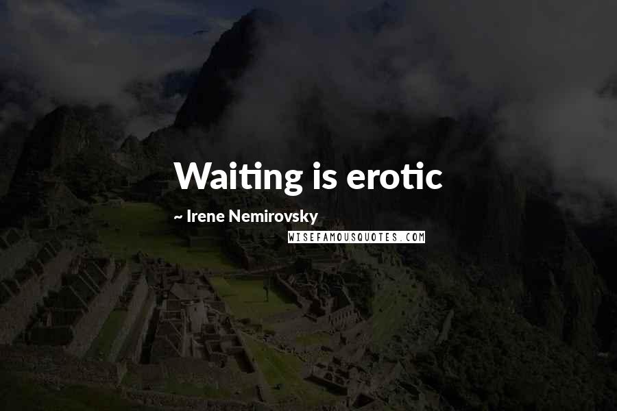 Irene Nemirovsky Quotes: Waiting is erotic