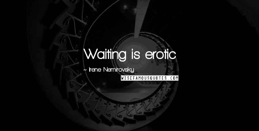 Irene Nemirovsky Quotes: Waiting is erotic