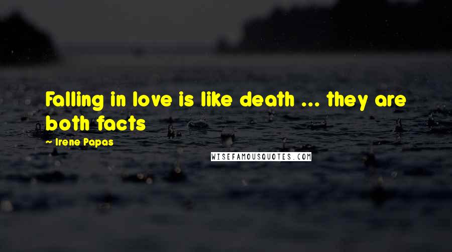 Irene Papas Quotes: Falling in love is like death ... they are both facts