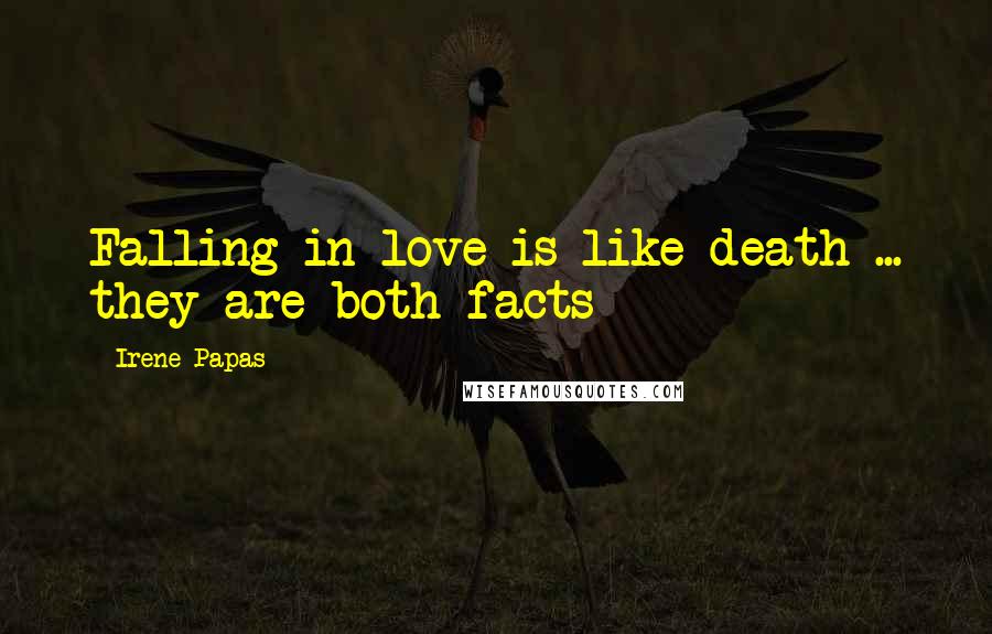 Irene Papas Quotes: Falling in love is like death ... they are both facts