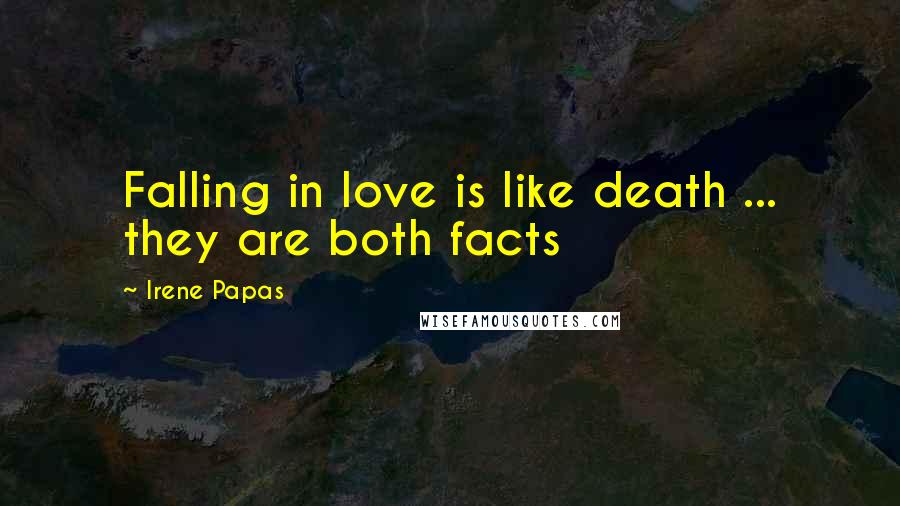 Irene Papas Quotes: Falling in love is like death ... they are both facts