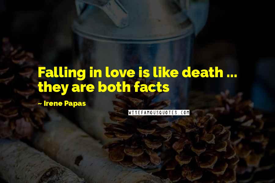 Irene Papas Quotes: Falling in love is like death ... they are both facts