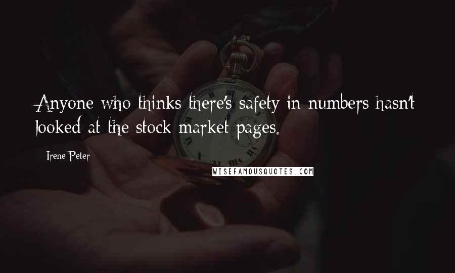 Irene Peter Quotes: Anyone who thinks there's safety in numbers hasn't looked at the stock market pages.