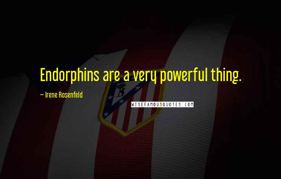 Irene Rosenfeld Quotes: Endorphins are a very powerful thing.