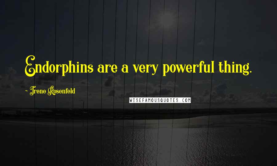 Irene Rosenfeld Quotes: Endorphins are a very powerful thing.