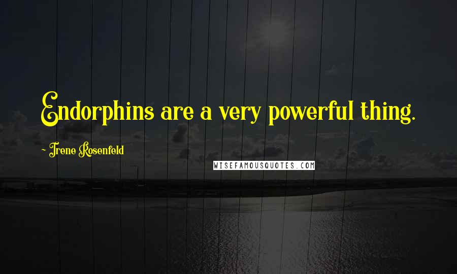 Irene Rosenfeld Quotes: Endorphins are a very powerful thing.