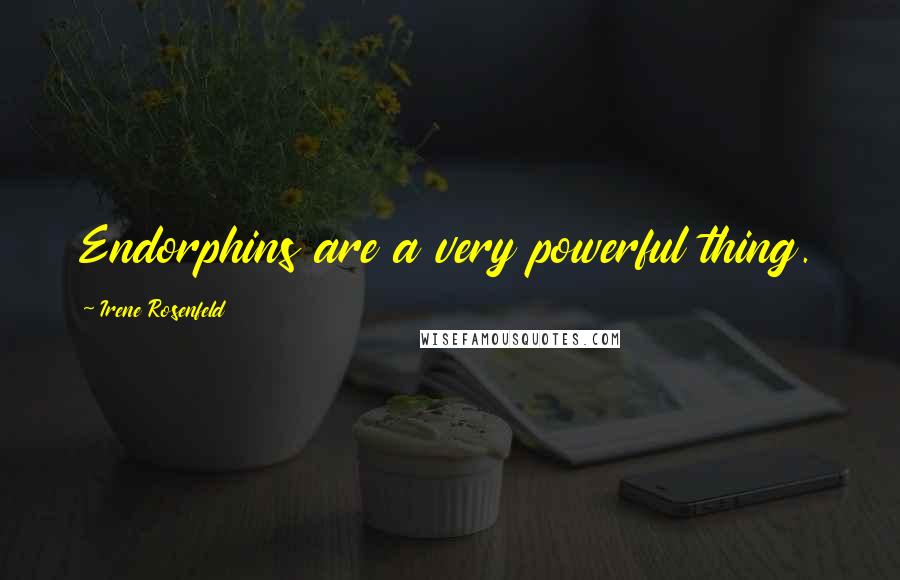 Irene Rosenfeld Quotes: Endorphins are a very powerful thing.