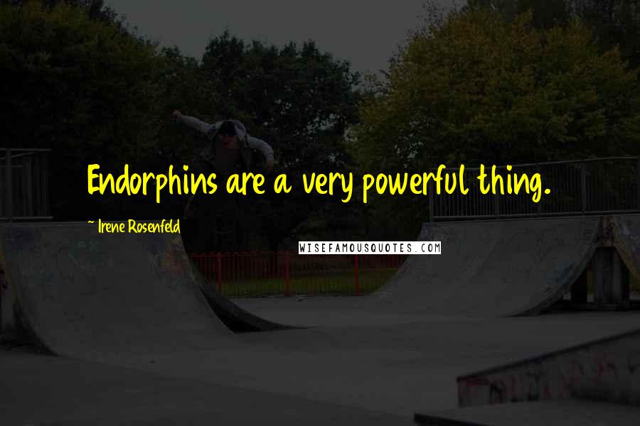 Irene Rosenfeld Quotes: Endorphins are a very powerful thing.