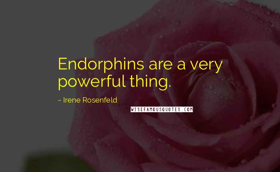 Irene Rosenfeld Quotes: Endorphins are a very powerful thing.