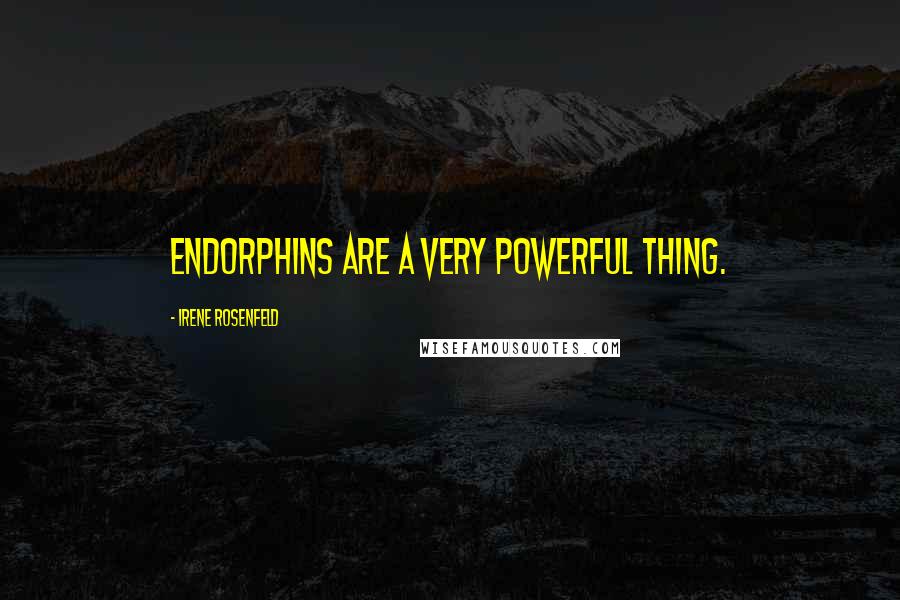 Irene Rosenfeld Quotes: Endorphins are a very powerful thing.