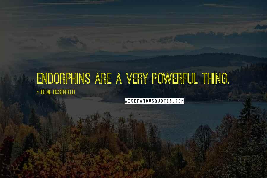 Irene Rosenfeld Quotes: Endorphins are a very powerful thing.