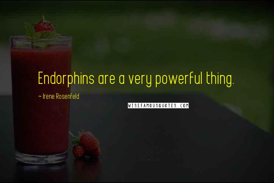 Irene Rosenfeld Quotes: Endorphins are a very powerful thing.