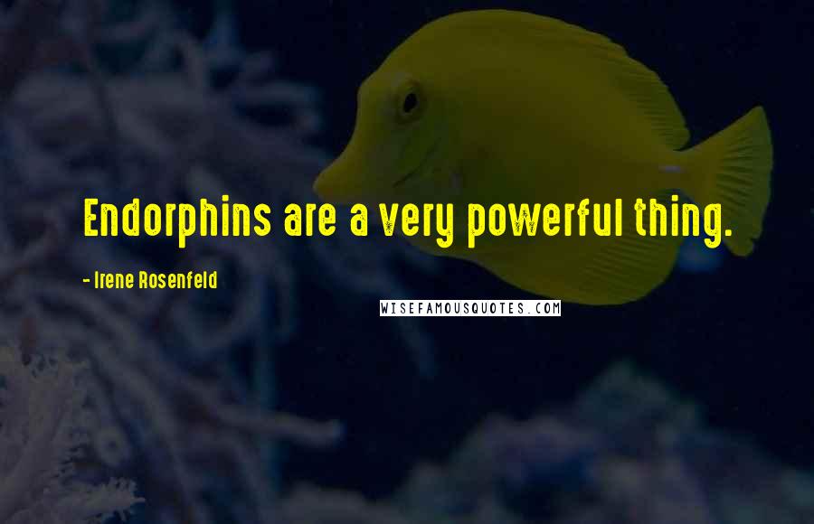 Irene Rosenfeld Quotes: Endorphins are a very powerful thing.