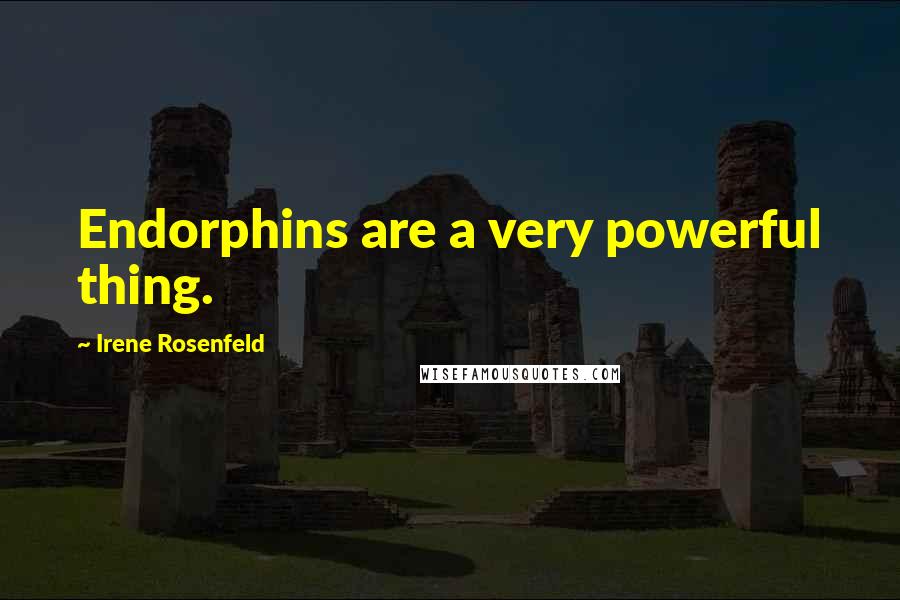 Irene Rosenfeld Quotes: Endorphins are a very powerful thing.