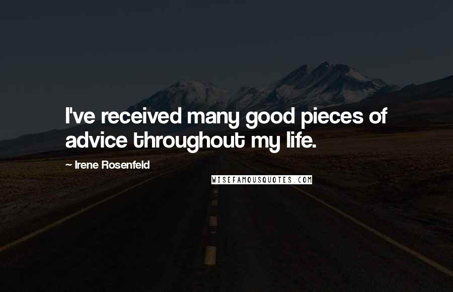 Irene Rosenfeld Quotes: I've received many good pieces of advice throughout my life.