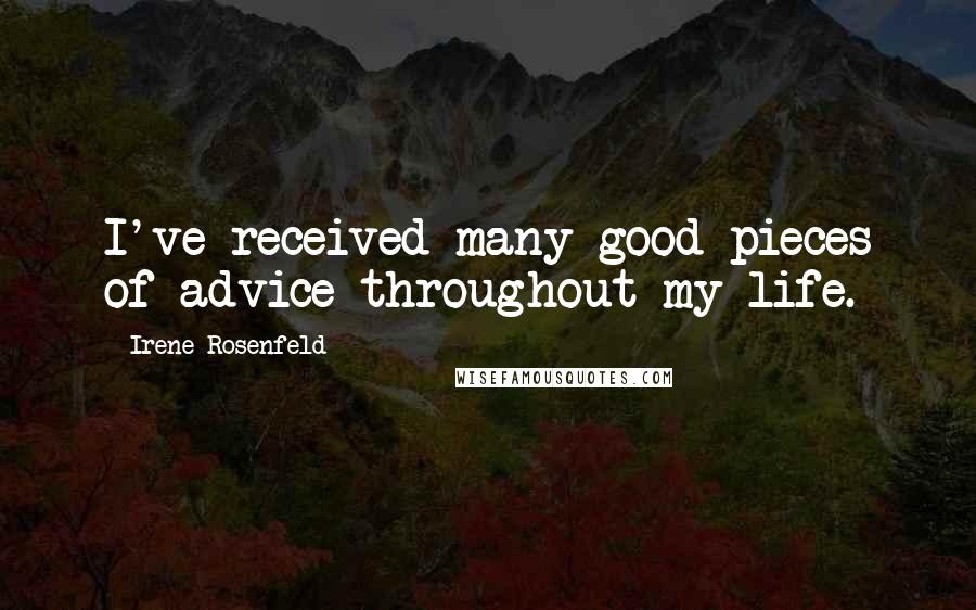 Irene Rosenfeld Quotes: I've received many good pieces of advice throughout my life.